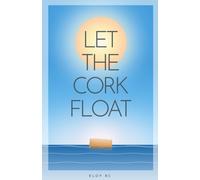 Let the cork float: Keys to Manifesting Your Dream Life