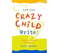 Let the Crazy Child Write!: Finding Your Creative Writing Voice