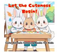 Let the Cuteness Begin!: Cute Animals Coloring Books for Kids (Discover 30 Irresistibly Adorable Animals)