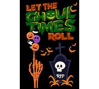 Let The Ghoul Times Roll: Halloween Notebook. Spooky Notes. Haunted Notebooks Series.