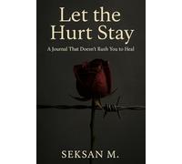 Let the Hurt Stay: A Journal That Doesn’t Rush You to Heal