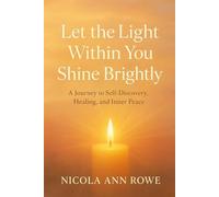 Let the Light Within You Shine Brightly: A Journey to Self-Discovery, Healing, and Inner Peace