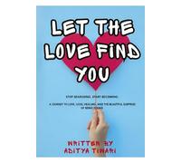 LET THE LOVE FOUND YOU: STOP SEARCHING. START BECOMING. A JOURNEY TO LOVE, LOSS, HEALING, AND THE BEAUTIFUL SURPRISE OF BEING FOUND