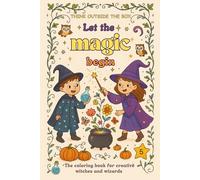 Let the magic begin - Think outside the box - the coloring book for creative witches and wizards from 5 years: Change your perspective, be creative ... redesign and let your imagination blossom