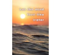 Let the mind flow like water: Inspirational Journal - Notebook to Write In for Men & Women