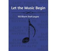 Let the Music Begin: 100 Blank 5 lines Staff pages. Music Writing Notebook.