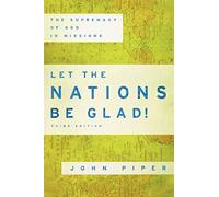 Let the Nations Be Glad!: The Supremacy Of God In Missions