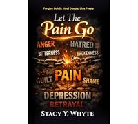 Let The Pain Go: Forgive Boldly. Heal Deeply. Live Freely