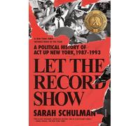 Let the Record Show: A Political History of ACT UP New York, 1987-1993