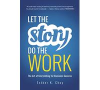 Let the Story Do the Work: The Art of Storytelling for Business Success