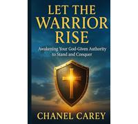 Let the Warrior Rise: Awakening Your God-Given Authority to Stand and Conquer
