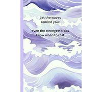 Let the waves remind you: even the strongest tides know when to rest: Embrace Stillness, Find Clarity, and Heal from Within