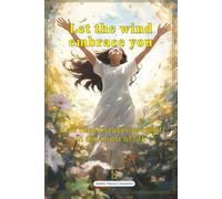 Let the Wind Embrace You: How to Rediscover Yourself in the Midst of Life