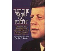 Let the Word Go Forth: The Speeches, Statements, and Writings of John F. Kennedy 1947 to 1963