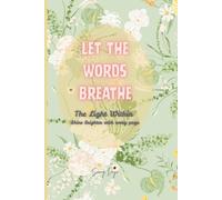 Let The Words Breathe The Light Within Shine Brighter With Every Page: A Gentle Space to release, Reflect And Rediscover Yourself