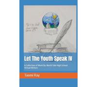Let The Youth Speak IV: A Collection of Work By: North Side High School Virtual Writers
