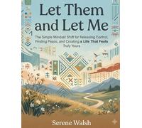 Let Them and Let Me: The Simple Mindset Shift for Releasing Control, Finding Peace, and Creating a Life That Feels Truly Yours