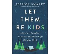LET THEM BE KIDS PB: Adventure, Boredom, Innocence, and Other Gifts Children Need