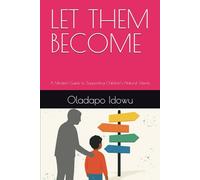 LET THEM BECOME: A Modern Guide to Supporting Children’s Natural Talents