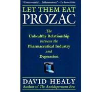 Let Them Eat Prozac: The Unhealthy Relationship Between the Pharmaceutical Industry and Depression: 1st (First) Edition