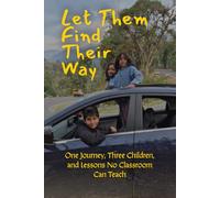 LET THEM FIND THEIR WAY: One Journey, Three Children, and Lessons No Classroom Can Teach