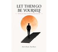 LET THEM GO BE YOURSELF: Rewrite Your Chapter, Be the best version of yourself