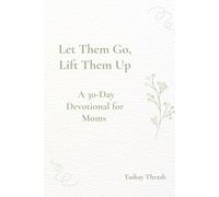 Let Them Go, Lift Them Up: A 30 Day Devotional For Moms