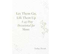 Let Them Go, Lift Them Up: A 45 Day Devotional For Moms