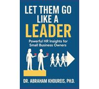 LET THEM GO LIKE A LEADER: POWERFUL HR INSIGHTS FOR SMALL BUSINESS OWNERS