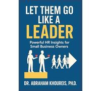 LET THEM GO LIKE A LEADER: POWERFUL HR INSIGHTS FOR SMALL BUSINESS OWNERS