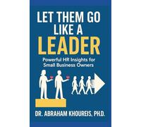 LET THEM GO LIKE A LEADER: POWERFUL HR INSIGHTS FOR SMALL BUSINESS OWNERS