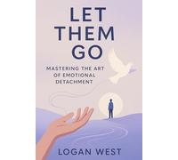 Let Them Go: Mastering the Art of Emotional Detachment: 1 (The Let Them Emotional Detachment Series)