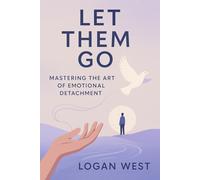 Let Them Go: Mastering the Art of Emotional Detachment (The Let Them Emotional Detachment Series)