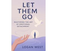 Let Them Go: Mastering the Art of Emotional Detachment (The Let Them Series)