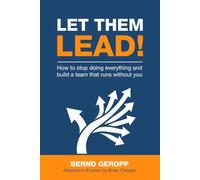 Let Them Lead!: How to Stop Doing Everything and Build a Team That Runs Without You.