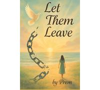 Let Them Leave!: Gone or not, your life moves-like rivers to the sea