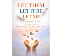 Let Them, Let It Be, Let Me The Expanded Edition: A Deeper Path to Freedom and Acceptance (The Radical Acceptance Series)