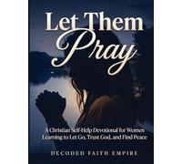 Let Them Pray: A Christian Self-Help Devotional for Women Learning to Let Go, Trust God, and Find