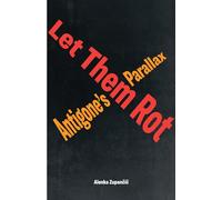 Let Them Rot: Antigone's Parallax (Idiom: Inventing Writing Theory)