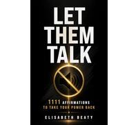 Let Them Talk: 1111 Affirmations to Take Your Power Back: Heal Self-Doubt, Reclaim Your Worth, and Silence the Voices That Were Never Yours