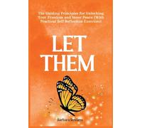 Let Them: The Guiding Principles for Unlocking Your Freedom and Inner Peace (With Practical Self Reflection Exercises)