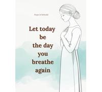 Let today be the day you breathe again: Inspirational Lined Notebook for Women and Teen Girls. A Gentle Journal for Healing, Hope, and New Beginnings