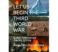 LET US BEGIN THE THIRD WORLD WAR: GLOBAL TEMPERATURE CONTROL SYSTEM (MANUAL TO PREVENT THE EXTINCTION OF THE HUMAN RACE)