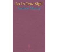Let Us Draw Nigh!: The Way to a Life Abiding Continually in the Secret of God's Presence; Meditations on Hebrews X: 19-25
