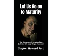 Let Us Go on to Maturity: The Elementary Principles of the Christian Life According to Hebrews 6