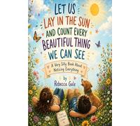 LET US LAY IN THE SUN AND COUNT EVERY BEAUTIFUL THING WE CAN SEE: A Very Silly Book About Noticing Everything
