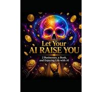 Let Your AI Raise You: 2 Businesses, a Book, and Enjoying Life with AI