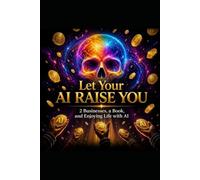 Let Your AI Raise You: 2 Businesses, a Book, and Enjoying Life with AI