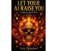 Let Your AI Raise You: 2 Businesses, a Book, and Enjoying Life with AI - Volume 2: Learn to Love Fire