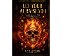 Let Your AI Raise You: 2 Businesses, a Book, and Enjoying Life with AI - Volume 2: Learn to Love Fire